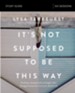 It's Not Supposed to Be This Way Study Guide: Finding Unexpected Strength When Disappointments Leave You Shattered - eBook