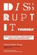 Disrupt-It-Yourself: Eight Ways to Hack a Better Business . . . Before the Competition Does - eBook