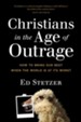 Christians in the Age of Outrage: How to Bring Our Best When the World Is at Its Worst - eBook
