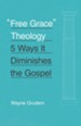 Free Grace Theology: 5 Ways It Diminishes the Gospel - eBook