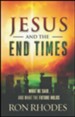 Jesus and the End Times: What He Said...and What the Future Holds