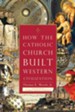 How the Catholic Church Built Western Civilization - eBook