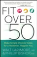 Fit Over 50: Make Simple Choices Today for a Healthier, Happier You