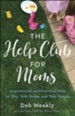 The Help Club for Moms: Inspirational and Practical Help for You, Your Home and Your Family