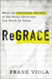 ReGrace:What the Shocking Beliefs of the Great Christians Can Teach Us Today - eBook