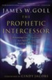 Prophetic Intercessor, The: Releasing God's Purposes to Change Lives and Influence Nations - eBook