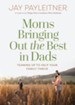 Moms Bringing Out the Best in Dads: Teaming Up to Help Your Family Thrive