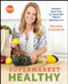 Supermarket Healthy: Recipes and Know-How for Eating Well Without Spending a Lot