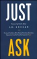 Just Ask: The Joy of Confident, Bold, Patient, Relentless, Shameless, Dependent, Grateful, Powerful, Expectant Prayer