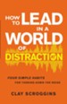 How to Lead in a World of Distraction: Maximizing Your Influence by Turning Down the Noise - eBook