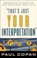 That's Just Your Interpretation: Responding to Skeptics Who Challenge Your Faith - eBook