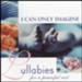 I Can Only Imagine: Lullabies For A Peaceful Rest, Compact Disc [CD]