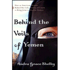Behind the Veils of Yemen: How an American Woman Risked Her Life, Family, and Faith to Bring Jesus to Muslim Women