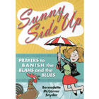 Sunny Side Up: Prayers to Banish the Blahs and the Blues Bernadette McCarver Snyder