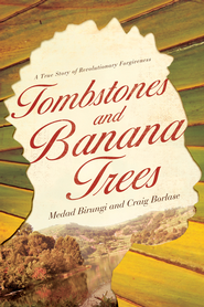 Tombstones and Banana Trees: A True Story of Revolutionary Forgiveness - eBook  -     By: Madad Birungi
