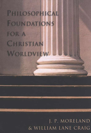 Philosophical Foundations for a Christian Worldview - By: William Lane Craig, J.P. Moreland