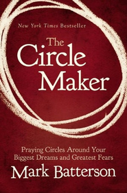 The Circle Maker: Praying Circles Around Your Biggest Dreams and Greatest Fears  -     
        By: Mark Batterson
    
