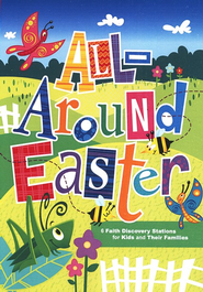 All-Around Easter: 6 Faith Discovery Stations for Kids and Their Families  - 