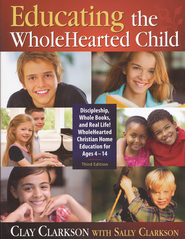 Educating the WholeHearted Child  Third Edition  -             By: Clay Clarkson, Sally Clarkson    