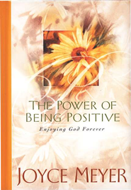 The Power of Being Positive: Enjoying God Forever Joyce Meyer