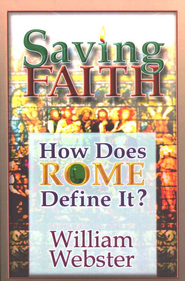 Saving faith: how does Rome define it? William WEBSTER