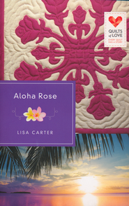 Aloha Rose: Quilts of Love Series Lisa Carter