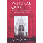 Pastoral Quechua: The History of Christian Translation in Colonial Peru, 1550-1650  -     By: Alan Durston
