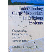 Understanding Clergy Misconduct in Religious Systems: Scapegoating, Family Secrets, and the Abuse of Power  -     By: Candace Reed Benyei

