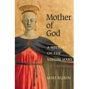 Mother of God: A History of the Virgin Mary  - By: Miri Rubin