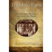Ten Hills Farm: The Forgotten History of Slavery in the North  -     By: C.S. Manegold
