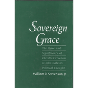Sovereign Grace Christian Freedom in John Calvin's Political Thought