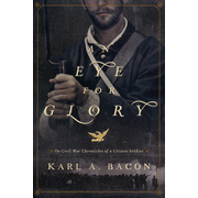 An Eye for Glory: the Civil War Chronicles of a Citizen Soldier