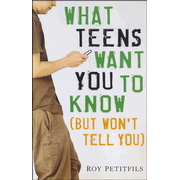 What Teens Want You to Know (Learning the Secret Language of Teens):  Roy Petitfils: 9781616362225 - Christianbook.com