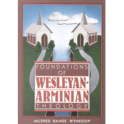 Foundations of Wesleyan Arminian Theology