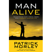 Man Alive: Transforming Your 7 Primal Needs into a Powerful Spiritual Life  -              By: Patrick Morley      