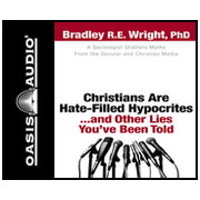 Christians Are Hate-Filled Hypocrites...and Other Lies You've Been Told: A Sociologist Shatters Myths From the Secular and Christian Media - Unabridged Audiobook [Download]