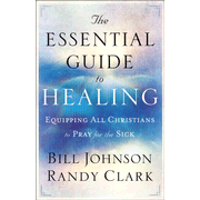 The Essential Guide to Healing  -              By: Bill Johnson, Randy Clark      