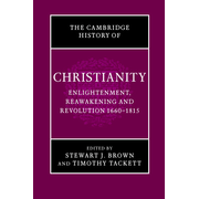 Cambridge History of Christianity, Volume 7, Enlightenment, Reawakening and Revolution 1660-1815