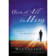 Give It All to Him: A Story of New Beginnings   -     
        By: Max Lucado
    

