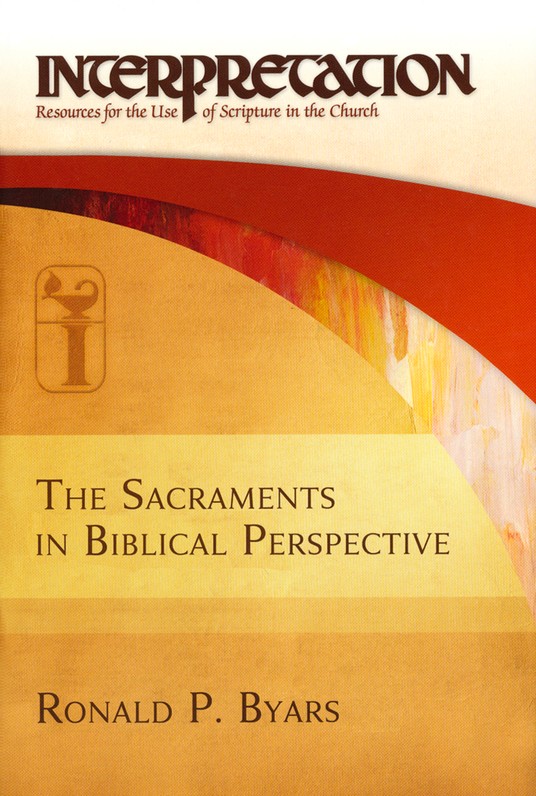The Sacraments in Biblical Perspective: Interpretation: Resources for the Use of Scripture in the Church