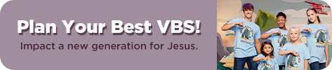 Plan Your Best VBS! Impact a new generation for Jesus.