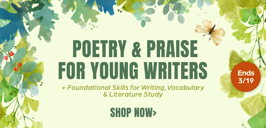 Poetry & praise for young writers + foundational skills for writing, vocabulary & literature study. Ends 3/19. Shop now.