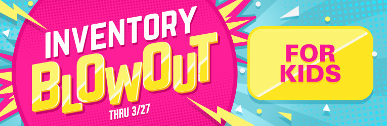 Inventory Blowout: For Kids - Ends 3/27