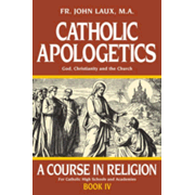 Catholic Apologetics: A Course in Religion, Book I