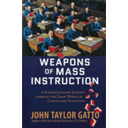 Weapons of Mass Instruction: A Schoolteacherâs Journey Through the Dark World of Compulsory Schooling