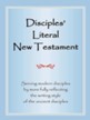 Disciples' Literal New Testament: Serving Modern Disciples by More Fully Reflecting the Writing Style of the Ancient Disciples