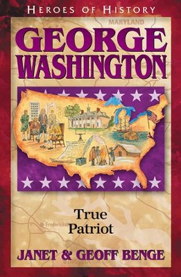 Heroes of History: George Washington, True Patriot   -     By: Janet Benge, Geoff Benge

