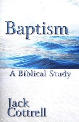 Baptism: A Biblical Study   -     By: Jack Cottrell
