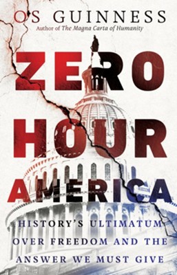 Zero Hour America: History's Ultimatum over Freedom and the Answer We Must Give  -     By: Os Guinness
