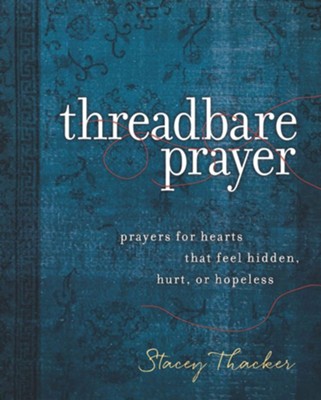 Threadbare Prayer: Prayers for Hearts that Feel Hidden, Hurt, or Hopeless  -     By: Stacey Thacker
